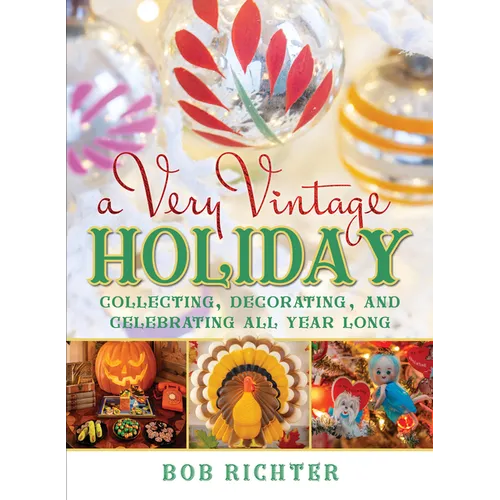 A Very Vintage Holiday: Collecting, Decorating, and Celebrating All Year Long