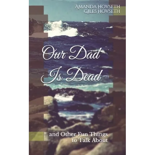 Our Dad Is Dead: and Other Fun Things to Talk About