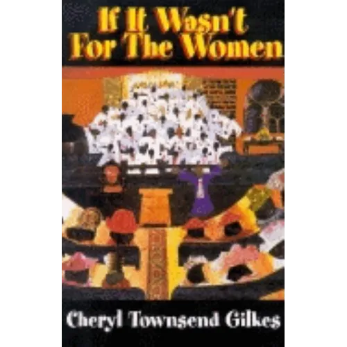 If It Wasn't for the Women...: Black Women's Experience and Womanist Culture in Church and Community