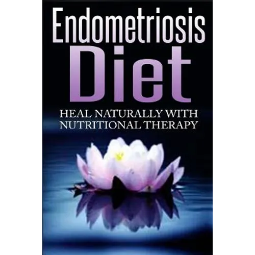 Endometriosis Diet: Heal Naturally With Nutritional Therapy