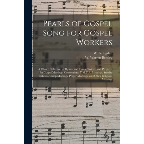 Pearls of Gospel Song for Gospel Workers: a Choice Collection of Hymns and Tunes, Written and Prepared for Gospel Meetings, Conventions, Y.M.C.A. Meet