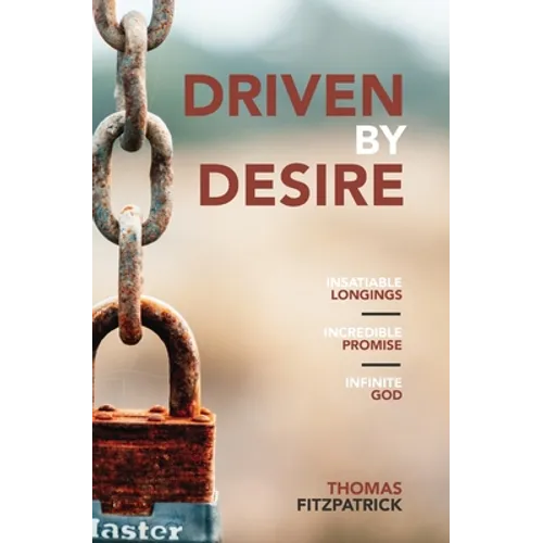 Driven By Desire: Insatiable Longings, Incredible Promises, Infinite God