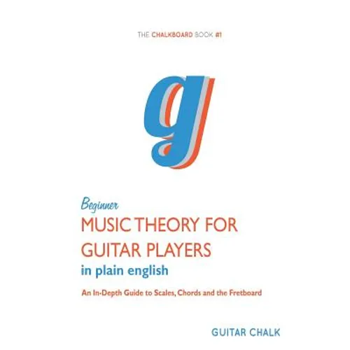 Beginner Music Theory for Guitar Players: An In-Depth Guide to Scales, Chords an