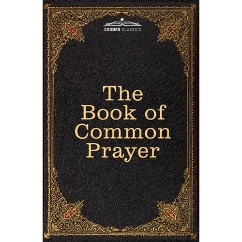 The Book of Common Prayer: and Administration of the Sacraments and other Rites and Ceremonies of the Church, after the use of the Church of England