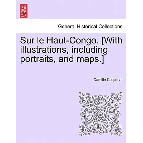 Sur le Haut-Congo. [With illustrations, including portraits, and maps.]