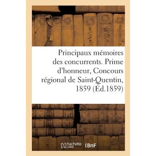Principaux Mémoires Des Concurrents. Prime d'Honneur, Concours Régional de Saint-Quentin, 1859