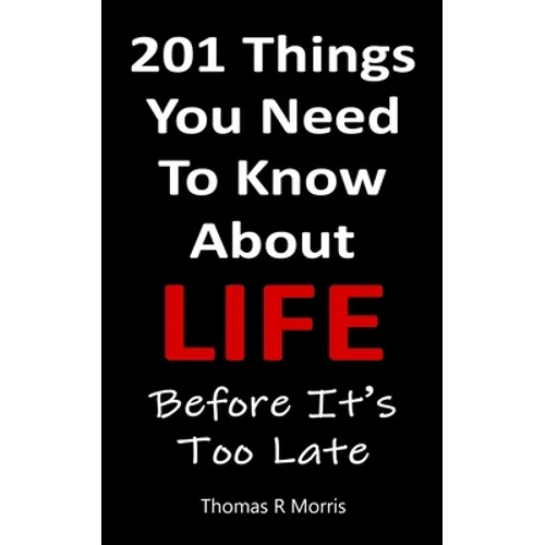 201 Things You Need To Know About Life: Before It's Too Late