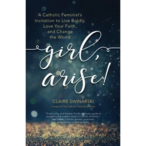 Girl, Arise!: A Catholic Feminist's Invitation to Live Boldly, Love Your Faith, and Change the World