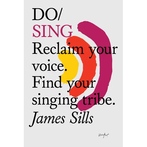 Do Sing: Reclaim Your Voice. Find Your Singing Tribe.