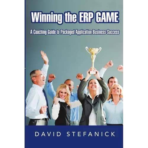 Winning The ERP Game: A Coaching Guide to Packaged Application Business Success