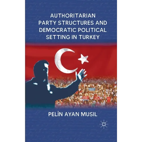 Authoritarian Party Structures and Democratic Political Setting in Turkey