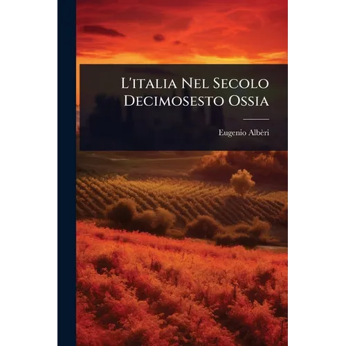 L'italia Nel Secolo Decimosesto Ossia