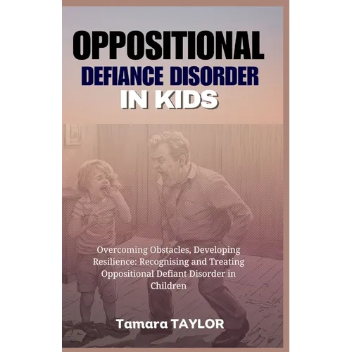 Oppositional Defiant Disorder in Kids: Overcoming Obstacles, Developing Resilience: Recognizing and Treating Oppositional Defiant Disorder in Children