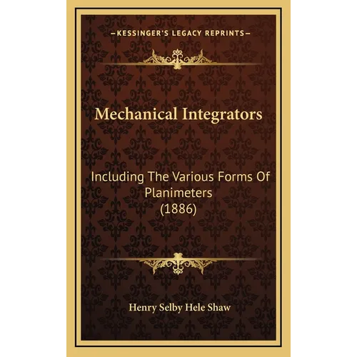 Mechanical Integrators: Including The Various Forms Of Planimeters (1886)
