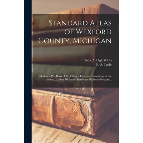 Standard Atlas of Wexford County, Michigan: Including a Plat Book of the Villages, Cities and Townships of the County...patrons Directory, Reference B