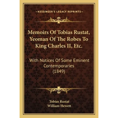 Memoirs Of Tobias Rustat, Yeoman Of The Robes To King Charles II, Etc.: With Notices Of Some Eminent Contemporaries (1849)