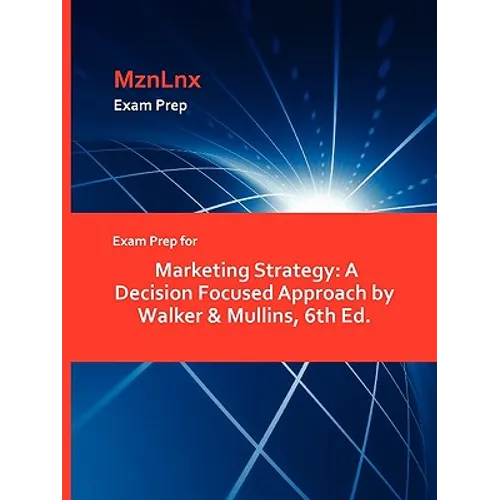 Exam Prep for Marketing Strategy: A Decision Focused Approach by Walker & Mullins, 6th Ed.