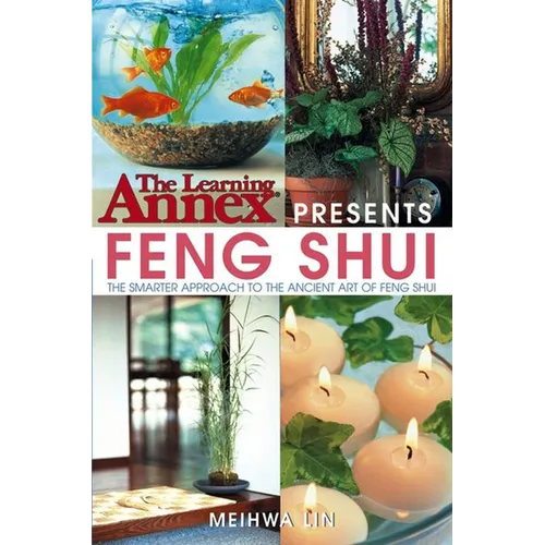 The Learning Annex Presents Feng Shui: The Smarter Approach to the Ancient Art of Feng Shui