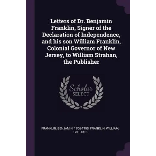 Letters of Dr. Benjamin Franklin, Signer of the Declaration of Independence, and his son William Franklin, Colonial Governor of New Jersey, to William