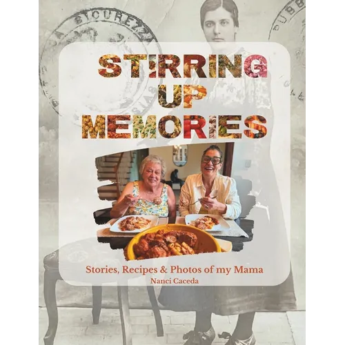 Stirring Up Memories: Stories, Recipes & Photos of my Mama