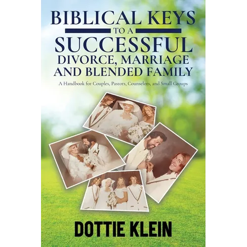 Biblical Keys to a Successful Divorce, Marriage and Blended Family: A Handbook for Couples, Pastors, Counselors, and Small Groups