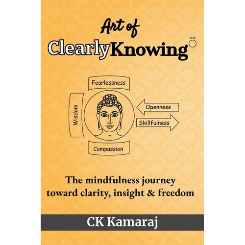 Art Of ClearlyKnowing: The mindfulness journey toward clarity, insight & freedom