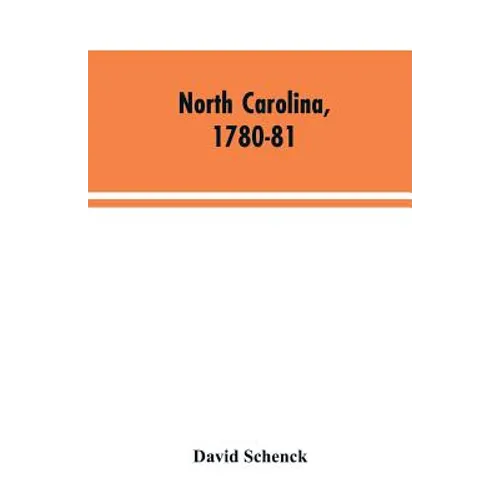 North Carolina, 1780-81: Being a History of the Invasion of the Carolinas by the British Army Under Lord Cornwallis in 1780-81