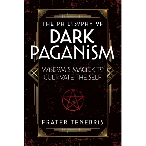 The Philosophy of Dark Paganism: Wisdom & Magick to Cultivate the Self