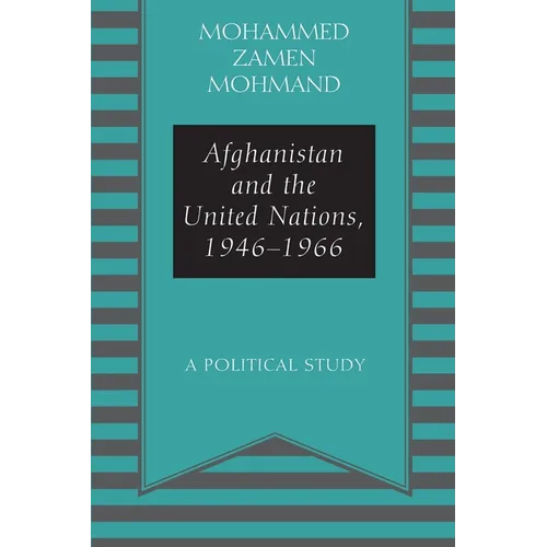 Afghanistan and the United Nations, 1946-1966: A Political Study