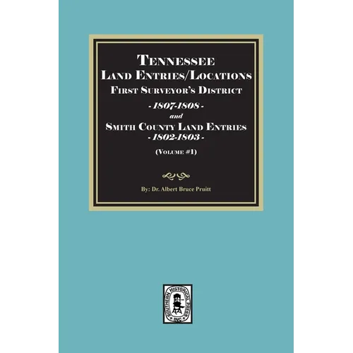 Tennessee Land Entries/Locations - First Surveyor's District, 1807-1808, and Smith County Land Entries, 1802-1803. Volume #1