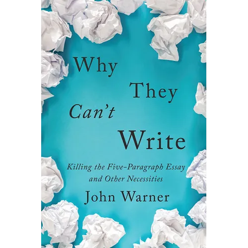Why They Can't Write: Killing the Five-Paragraph Essay and Other Necessities