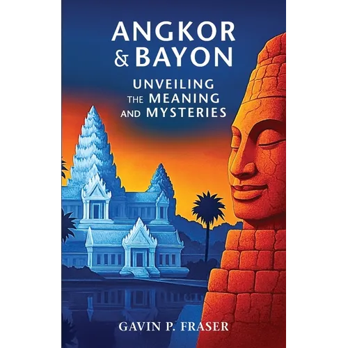 Angkor and Bayon: Unveiling the Meaning and Mysteries