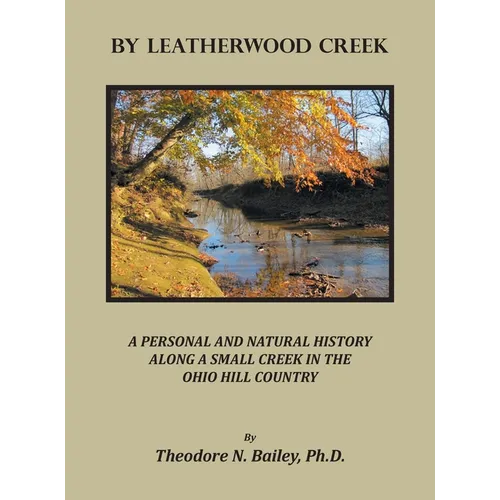By Leatherwood Creek: A Personal and Natural History Along a Small Creek in the Ohio Hill Country