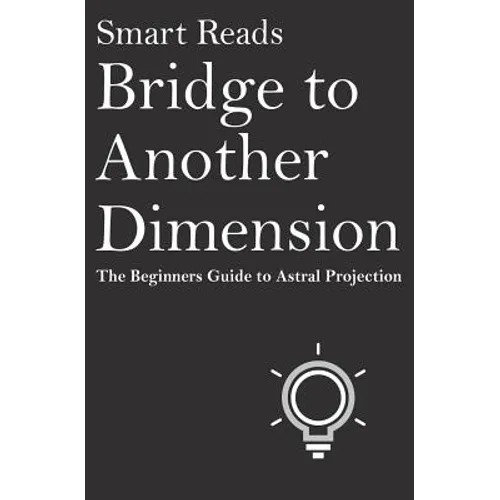 Bridge To Another Dimension: The Beginners Guide to Astral Projection