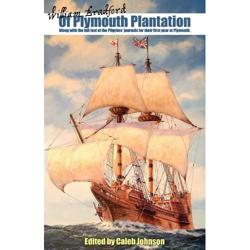 Of Plymouth Plantation: Along with the Full Text of the Pilgrims' Journals for Their First Year at Plymouth.