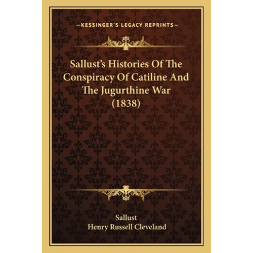 Sallust's Histories Of The Conspiracy Of Catiline And The Jugurthine War (1838)