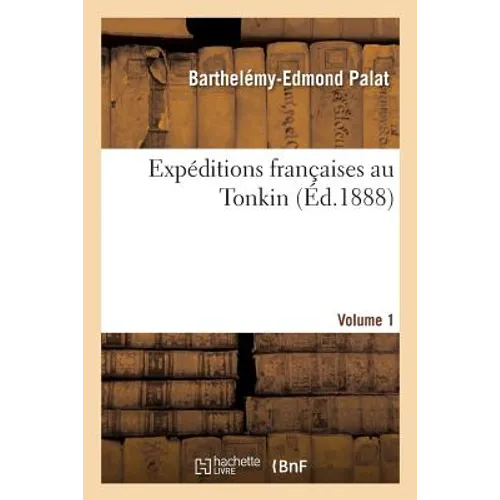Expéditions Françaises Au Tonkin. Volume 1