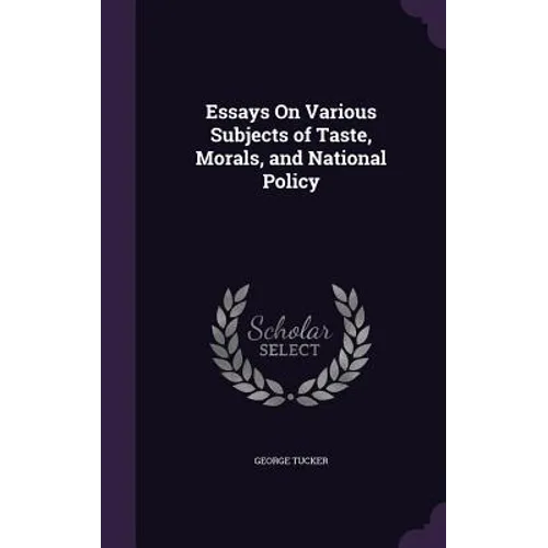 Essays On Various Subjects of Taste, Morals, and National Policy
