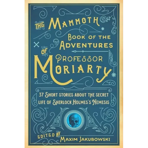 The Mammoth Book of the Adventures of Professor Moriarty: 37 Short Stories about the Secret Life of Sherlock Holmes's Nemesis
