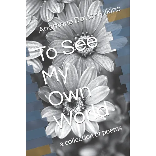 To See My Own World: a collection of poems