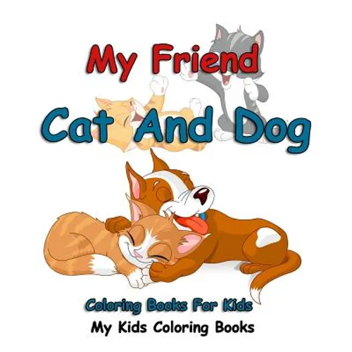 My Friend: Cat And Dog Coloring Books For Kids: Colorful Cats: Stress Relieving Cat Designs: My Kids Coloring Books (Volume 1)