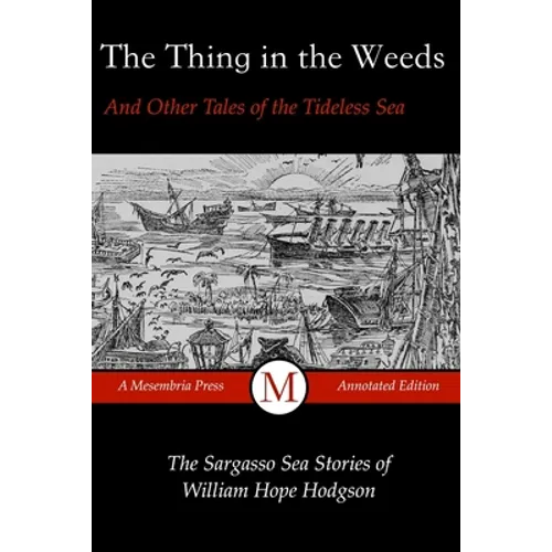 The Thing in the Weeds and Other Tales of the Tideless Sea: The Sargasso Sea Stories of William Hope Hodgson