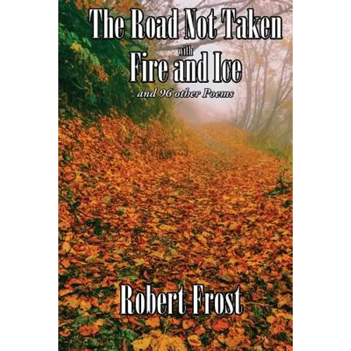 The Road Not Taken with Fire and Ice and 96 other Poems: A Selected Collection of Robert Frost's Poetry