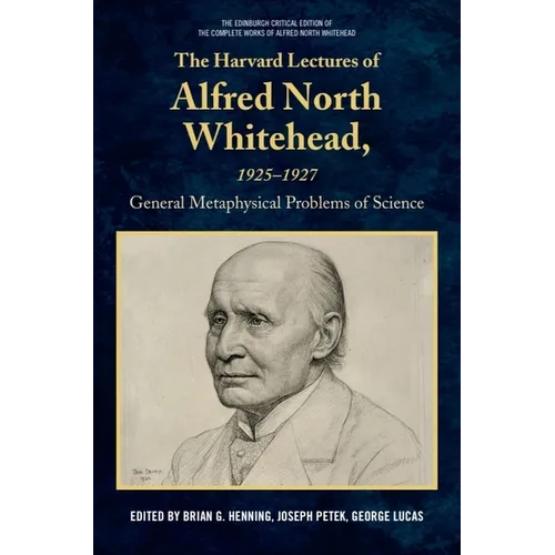 The Harvard Lectures of Alfred North Whitehead, 1925 - 1927: The General Metaphysical Problems of Science