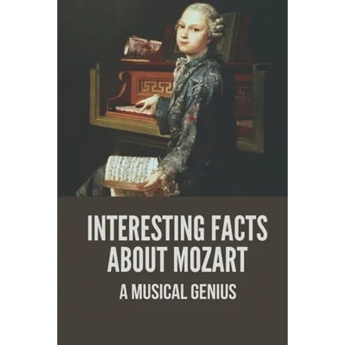 Interesting Facts About Mozart: A Musical Genius: Mozart Life Facts