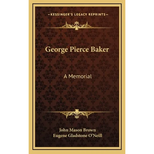 George Pierce Baker: A Memorial