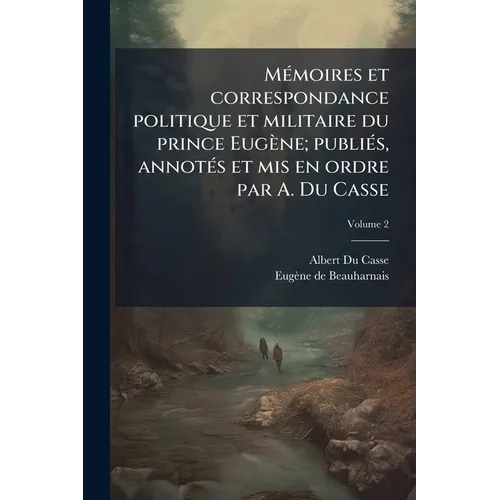 Mémoires et correspondance politique et militaire du prince Eugène; publiés, annotés et mis en ordre par A. Du Casse; Volume 2