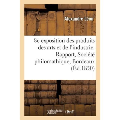 8e exposition des produits des arts et de l'industrie. Rapport, Société philomathique, Bordeaux