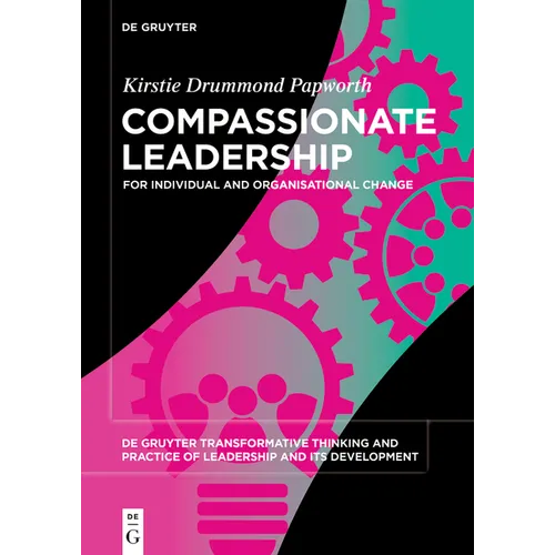 Compassionate Leadership: For Individual and Organisational Change