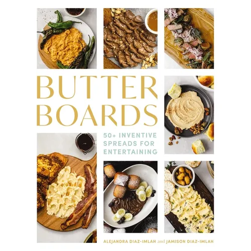 Butter Boards: 100 Inventive and Savory Spreads for Entertaining